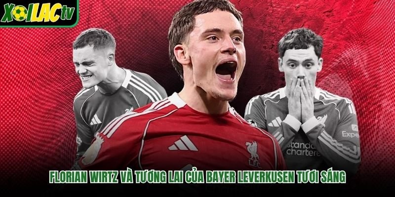 Florian Wirtz Và Tương Lai Của Bayer Leverkusen Tươi Sáng