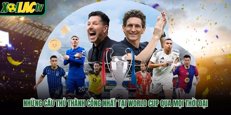 Những Cầu Thủ Thành Công Nhất Tại World Cup Qua Mọi Thời Đại